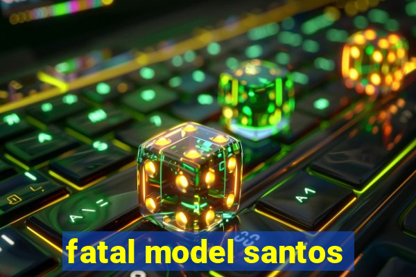 fatal model santos